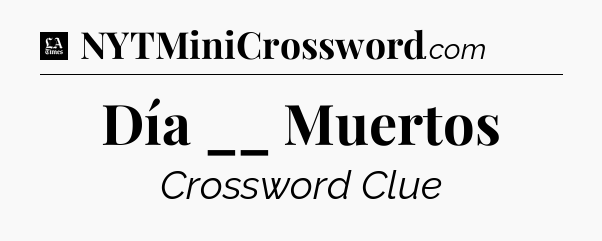 Día __ Muertos - LA Times Crossword