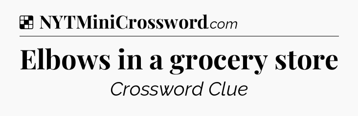 Solution: Elbows in a grocery store - NYT Crossword