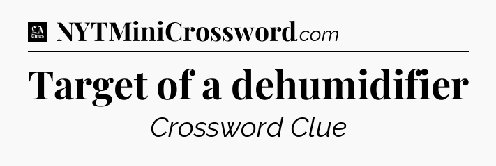 Target of a dehumidifier - LA Times Crossword