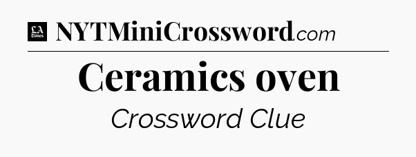 Ceramics oven - LA Times Crossword