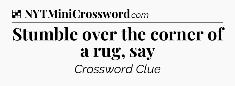 Solution: Stumble over the corner of a rug, say - NYT Crossword