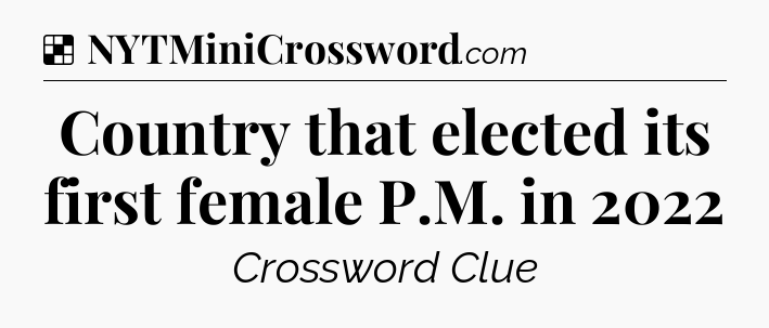 Solution: Country that elected its first female P.M. in 2022 - NYT Crossword