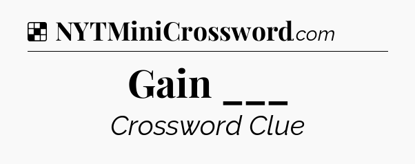 Solution: Gain ___ - NYT Crossword