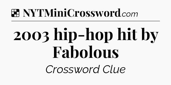 Solution: 2003 hip-hop hit by Fabolous - NYT Crossword