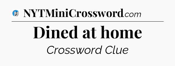Dined at home Crossword Clue