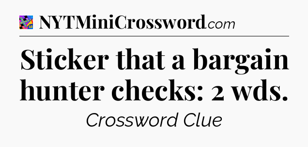 Sticker that a bargain hunter checks: 2 wds Crossword Clue
