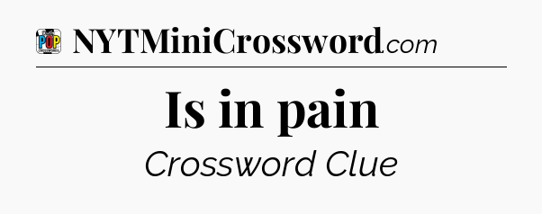 Is in pain Crossword Clue
