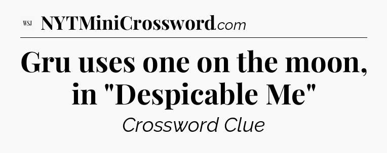 Gru uses one on the moon, in 