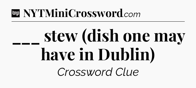 ___ stew (dish one may have in Dublin) Crossword Clue