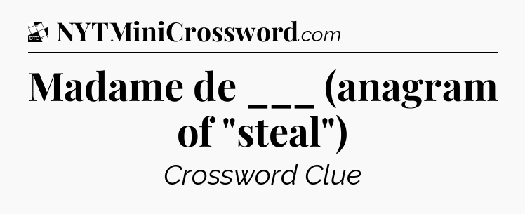 Madame de ___ (anagram of 