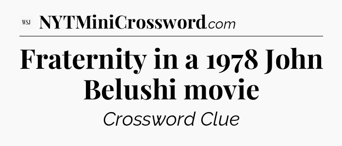 Fraternity in a 1978 John Belushi movie - WSJ Crossword