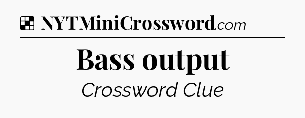 Solution: Bass output - NYT Crossword