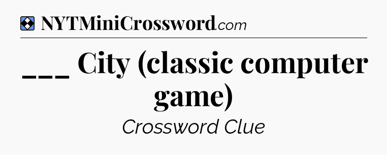 Solution: ___ City (classic computer game) - NYT Mini Crossword