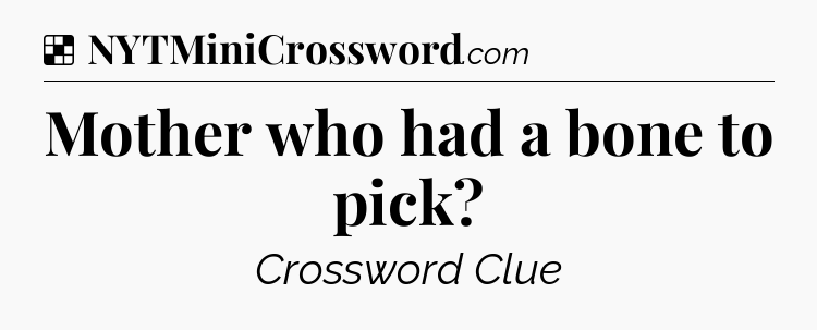 Solution: Mother who had a bone to pick - NYT Crossword
