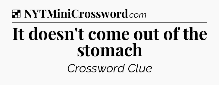 Solution: It doesn't come out of the stomach - NYT Crossword