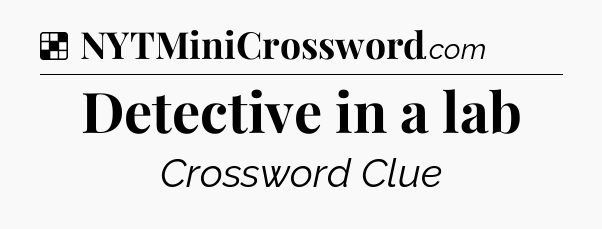 Solution: Detective in a lab - NYT Crossword