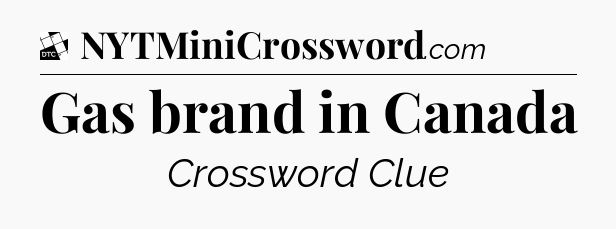 Gas brand in Canada - Daily Themed Classic Crossword
