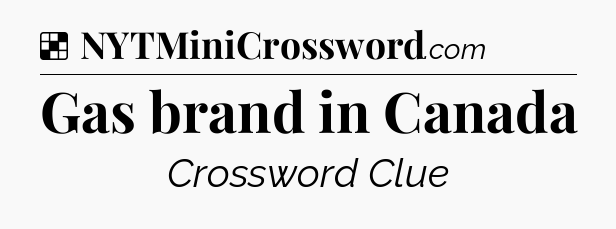 Solution: Gas brand in Canada - NYT Crossword