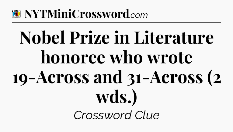 Nobel Prize in Literature honoree who wrote 19-Across and 31-Across (2 wds.) Crossword Clue