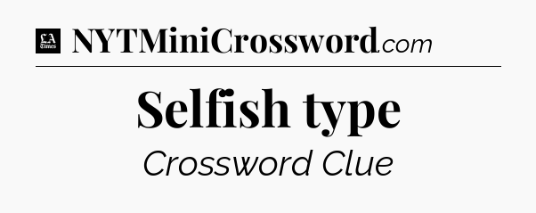 Selfish type - LA Times Crossword