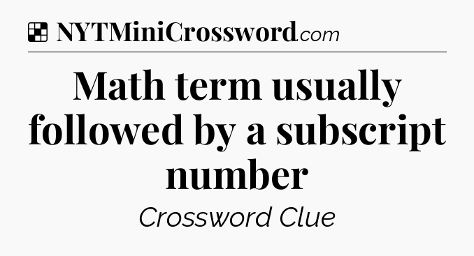 Solution: Math term usually followed by a subscript number - NYT Crossword
