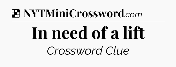 Solution: In need of a lift - NYT Crossword