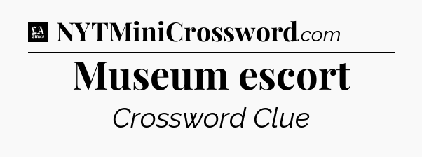 Museum escort - LA Times Crossword