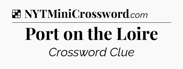 Solution: Port on the Loire - NYT Crossword