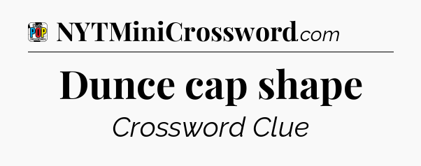 Dunce cap shape Crossword Clue