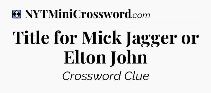 Solution: Title for Mick Jagger or Elton John - NYT Mini Crossword