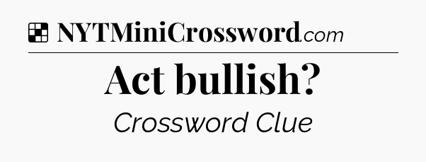 Solution: Act bullish - NYT Crossword