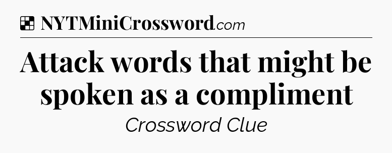 Solution: Attack words that might be spoken as a compliment - NYT Crossword