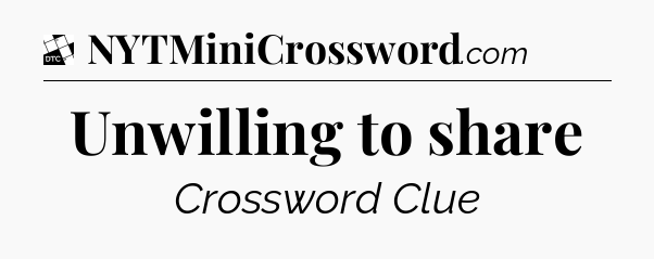 Unwilling to share - Daily Themed Classic Crossword