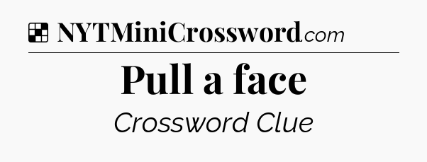 Solution: Pull a face - NYT Crossword