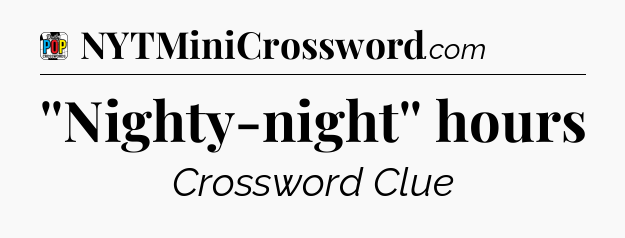 ''Nighty-night'' hours Crossword Clue