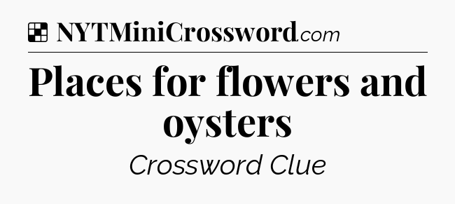 Solution: Places for flowers and oysters - NYT Crossword