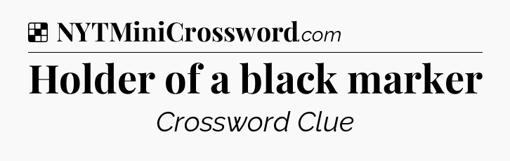 Solution: Holder of a black marker - NYT Crossword