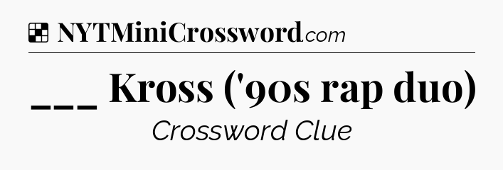 Solution: ___ Kross ('90s rap duo) - NYT Crossword