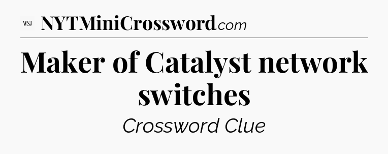 Maker of Catalyst network switches - WSJ Crossword