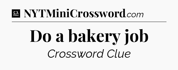 Do a bakery job - LA Times Crossword
