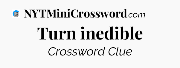 Turn inedible Crossword Clue