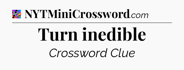 Turn inedible Crossword Clue