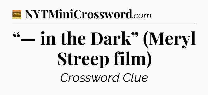 “— in the Dark” (Meryl Streep film) - Eugene Sheffer Crossword