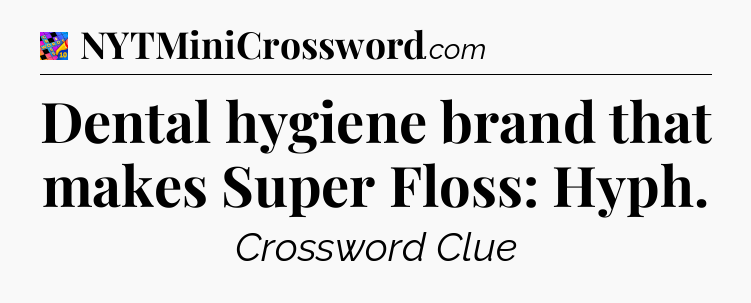 Dental hygiene brand that makes Super Floss: Hyph Crossword Clue