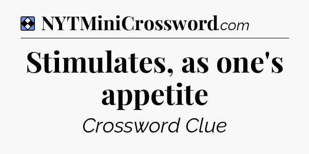 Solution: Stimulates, as one's appetite - NYT Mini Crossword