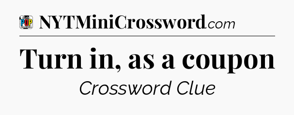 Turn in, as a coupon Crossword Clue