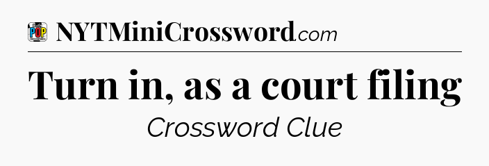 Turn in, as a court filing Crossword Clue