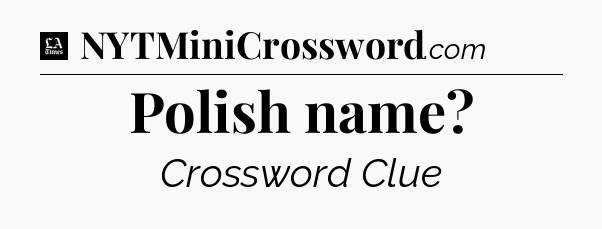 Polish name - LA Times Crossword