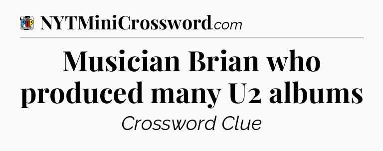 Musician Brian who produced many U2 albums Crossword Clue