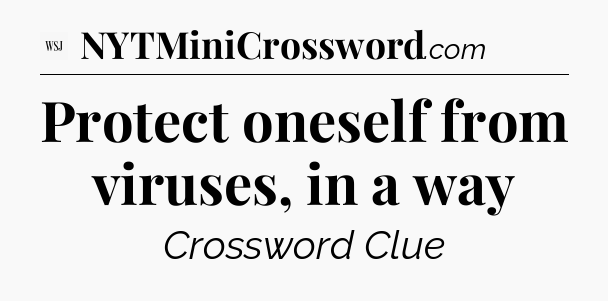 Protect oneself from viruses, in a way  - WSJ Crossword